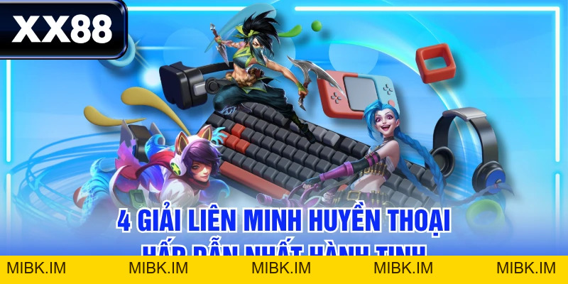 4 Giải Liên Minh Huyền Thoại Hấp Dẫn Nhất Hành Tinh