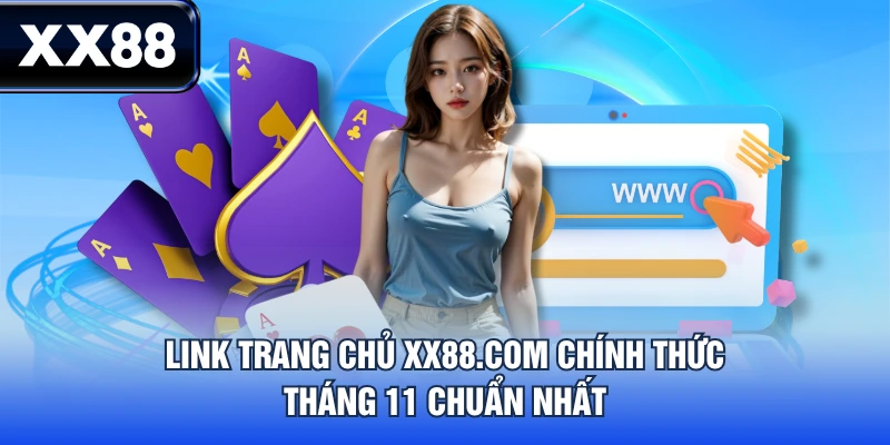 Update Link Trang Chủ XX88.COM Chính Thức Tháng 11 Mới Nhất